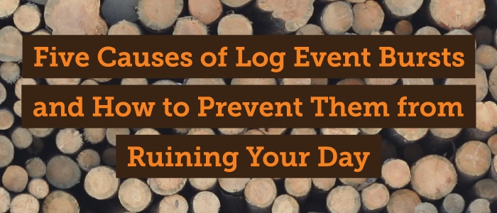 Five Causes of Log Event Bursts and How to Prevent Them from Ruining Your Day
