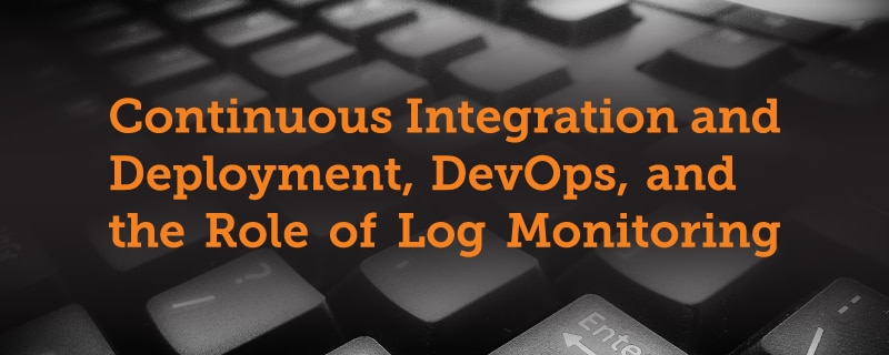 Continuous Integration and Deployment, DevOps, and the Role of Log Monitoring